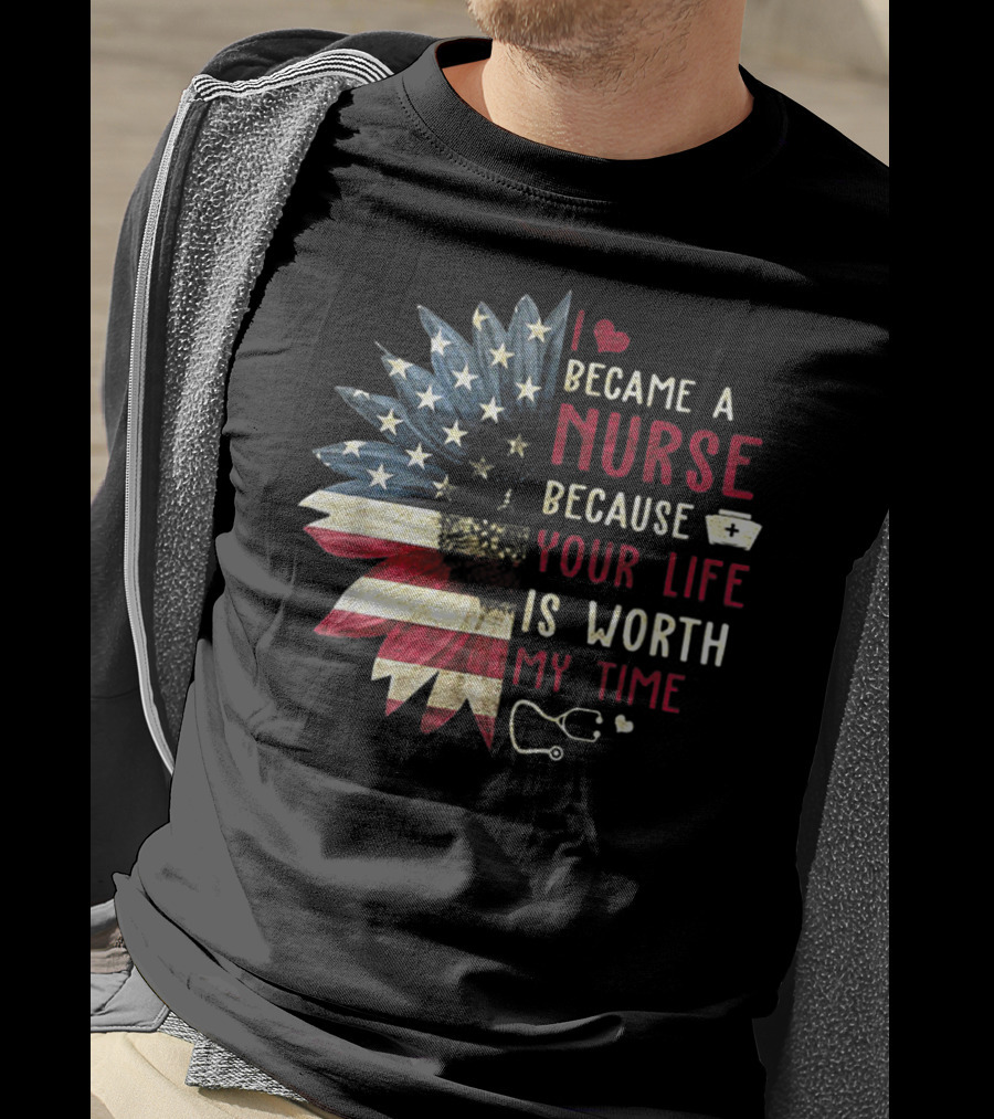 I Became A Nurse Because Your Life Is Worth My Time American Flag Heart Stethoscope Nurse Hat T-Shirt