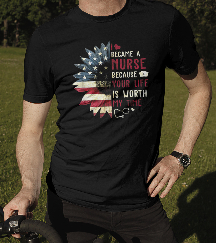 I Became A Nurse Because Your Life Is Worth My Time American Flag Heart Stethoscope Nurse Hat T-Shirt