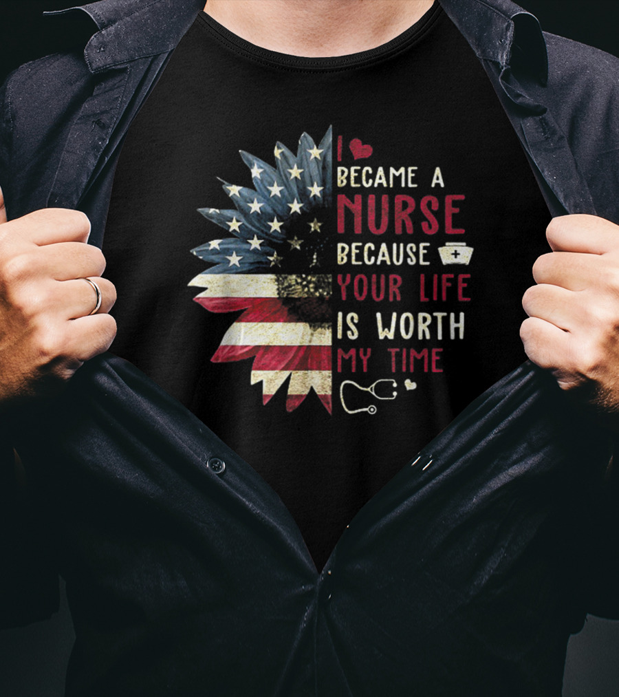 I Became A Nurse Because Your Life Is Worth My Time American Flag Heart Stethoscope Nurse Hat T-Shirt