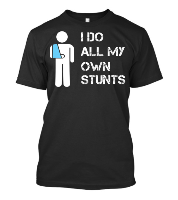 I Do All My Own Stunts Funny Broken Arm Stick Figure With Blue Sling T-Shirt