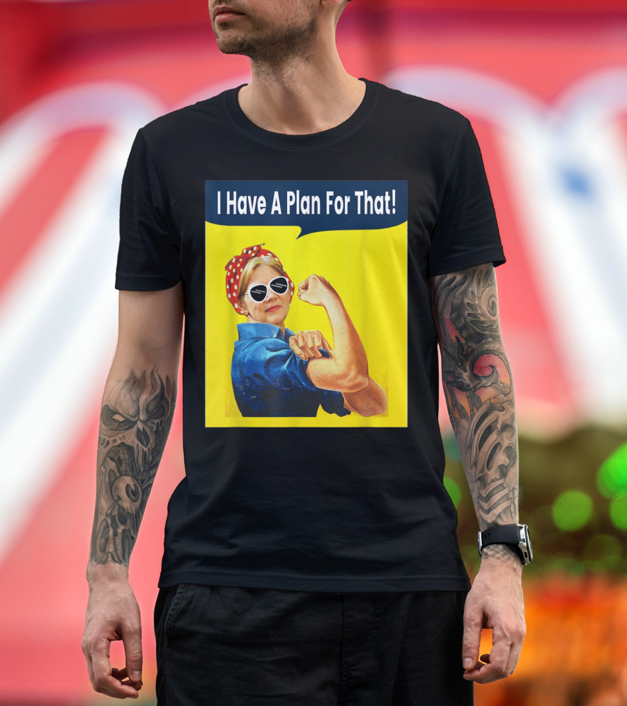 I Have A Plan For That Elizabeth Warren For President Rosie the Riveter T-Shirt