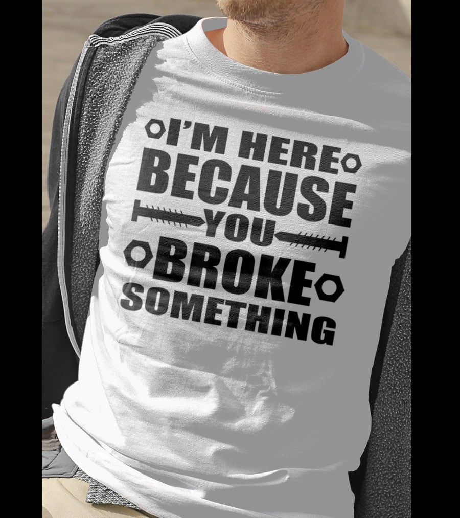 I'm Here Because You Broke Something Funny Handyma Nuts Bolts T-Shirt