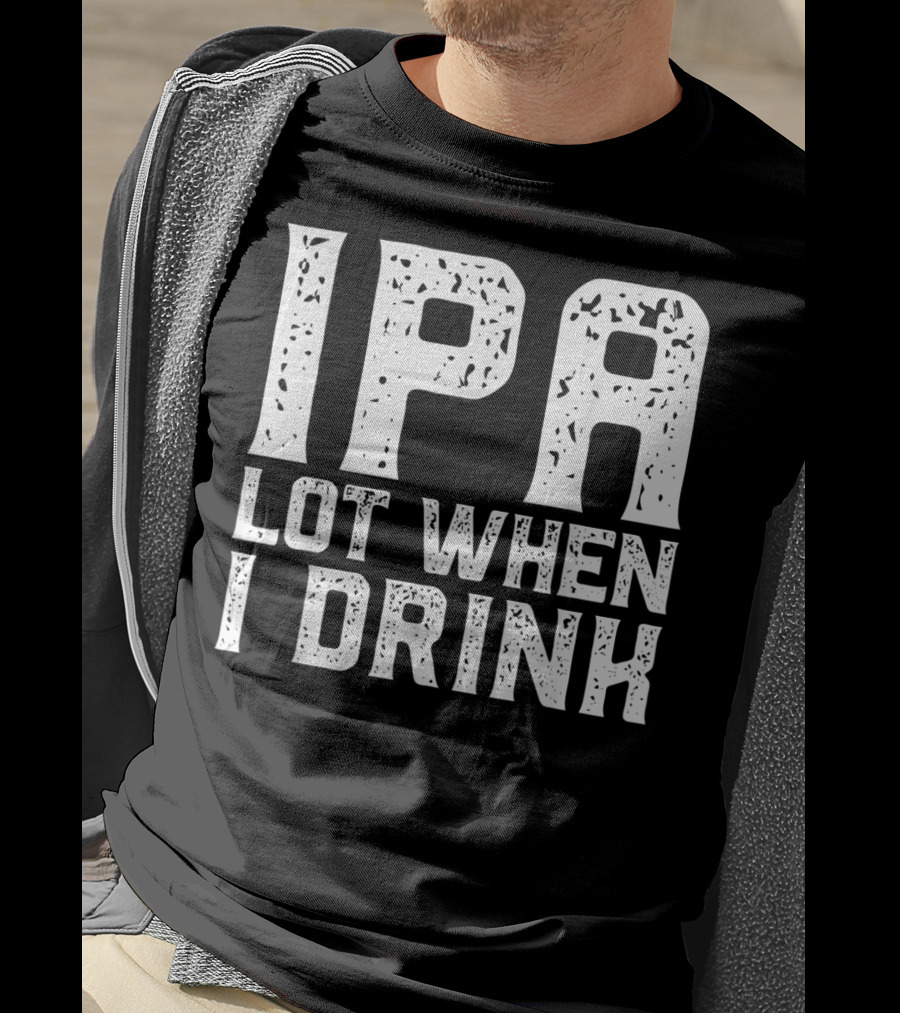 IPA LOT WHEN I DRINK Father's Day Beer Drinking Humor T-Shirt