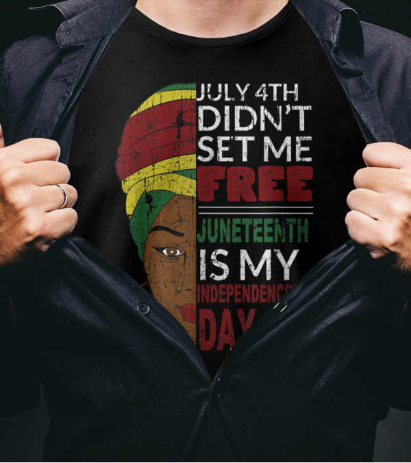 July 4th Didn't Set Me Free Juneteenth Is My Independence Day T-Shirt