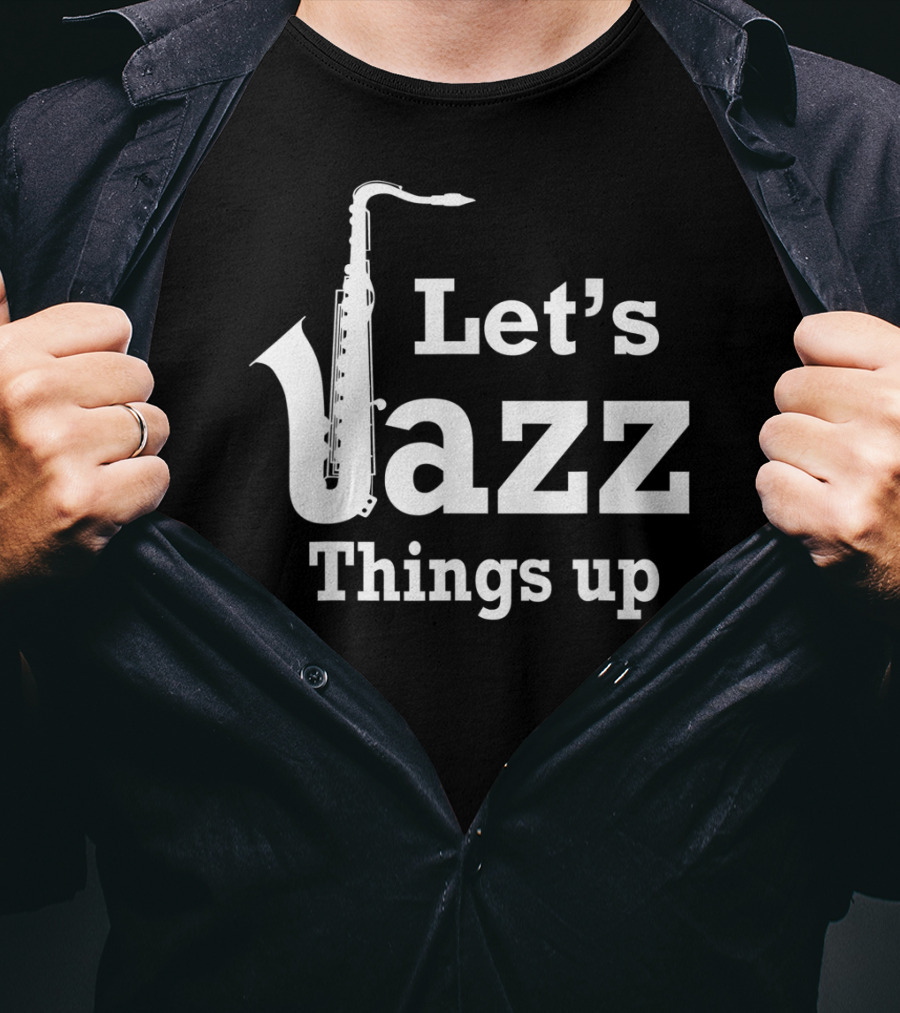 Let's Jazz Things Up Saxophone T-Shirt