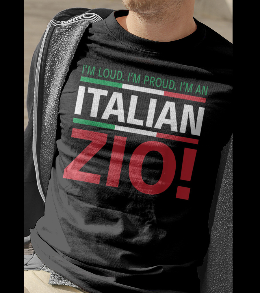 I'm Loud. I'm Proud. I'm An Italian Zio T-Shirt