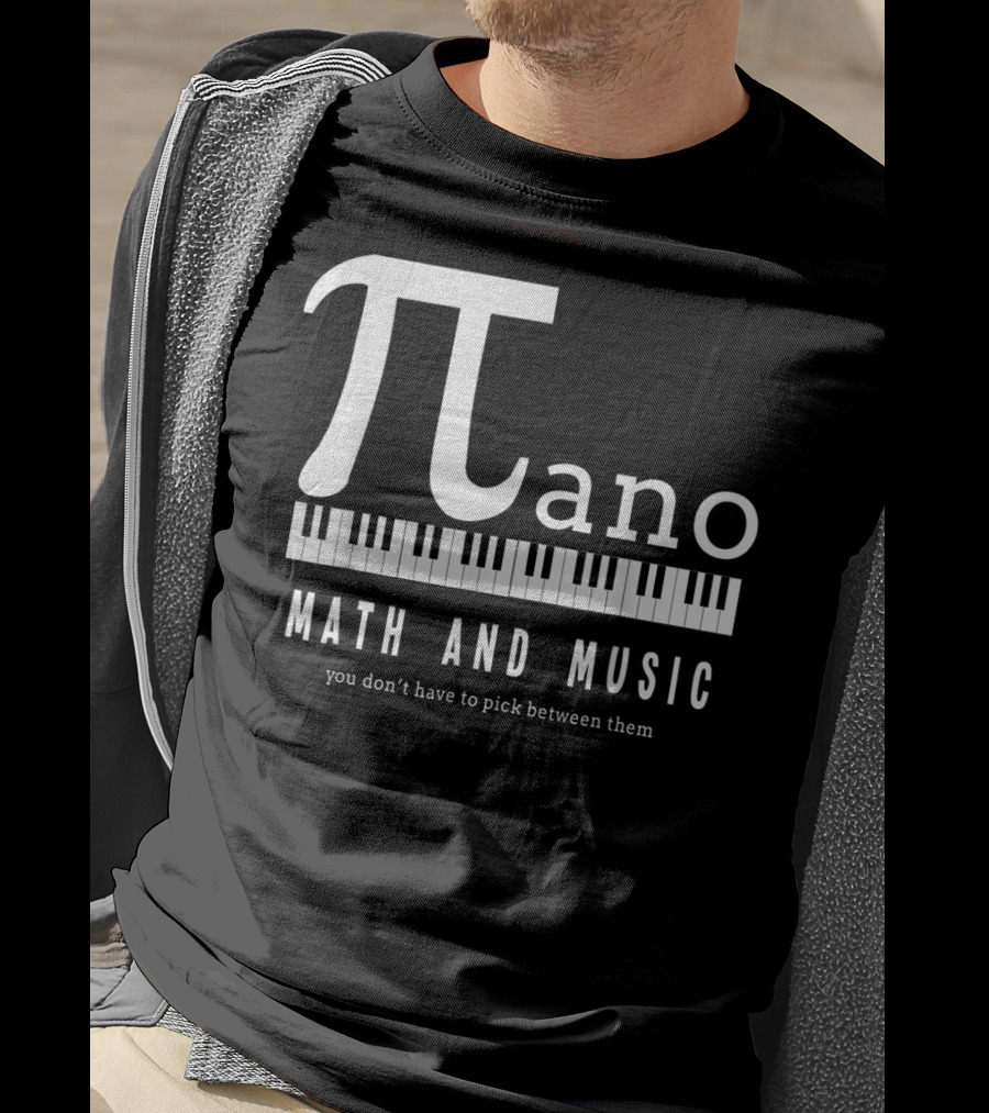 Pi Ano Math And Music You Don’t Have To Pick Between Them T-Shirt