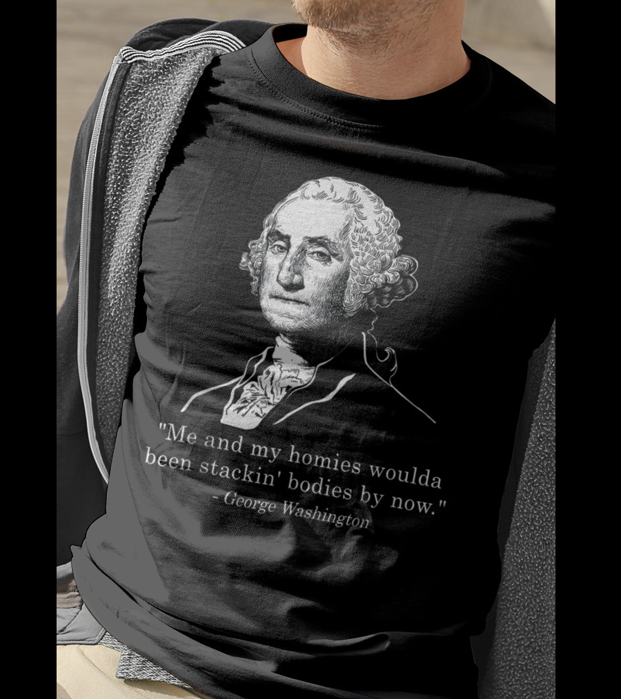 George Washington Homies Stackin Bodies By Now T-Shirt
