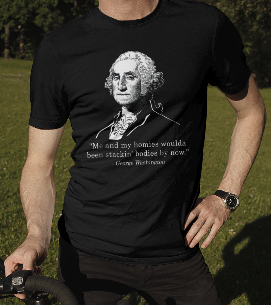 George Washington Homies Stackin Bodies By Now T-Shirt
