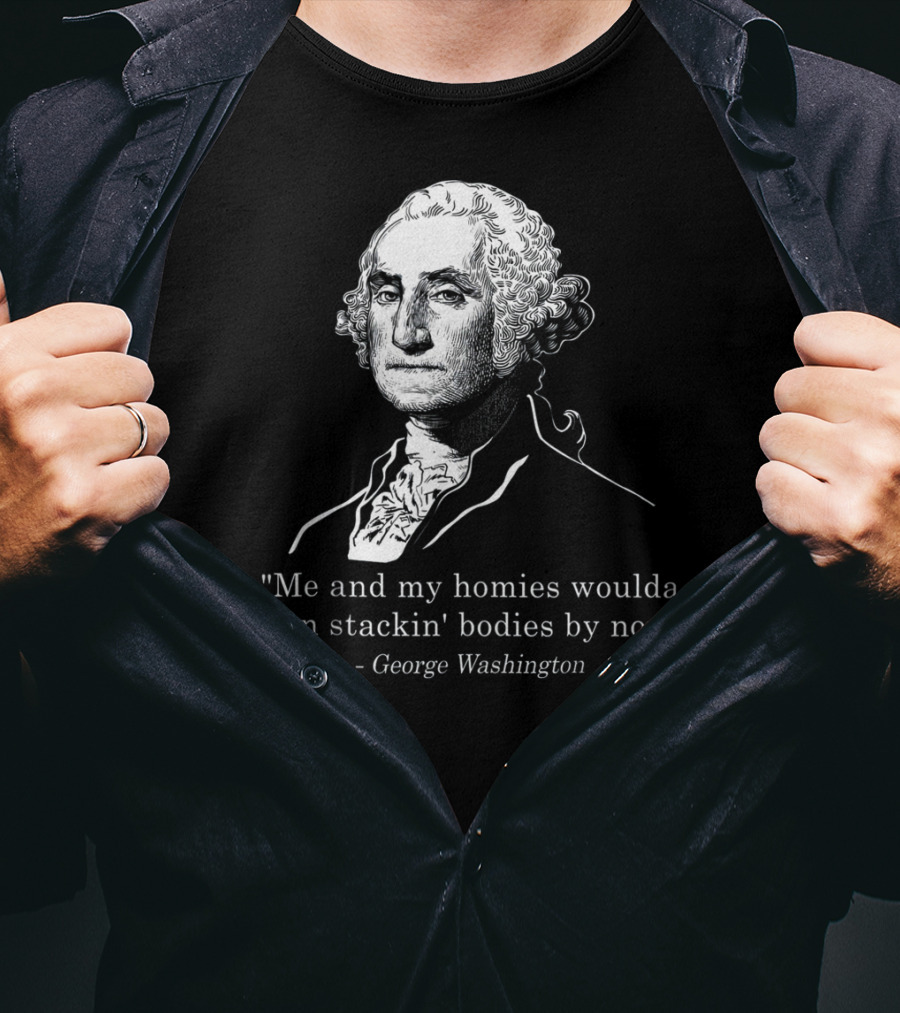 George Washington Homies Stackin Bodies By Now T-Shirt