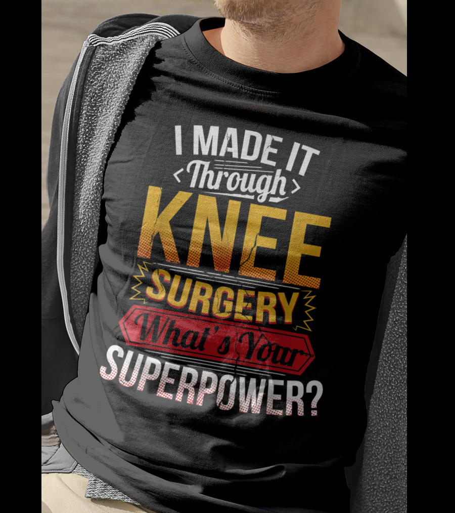 I Made It Through Knee Surgery What's Your Superpower? T-Shirt