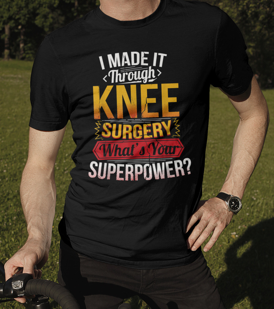 I Made It Through Knee Surgery What's Your Superpower? T-Shirt
