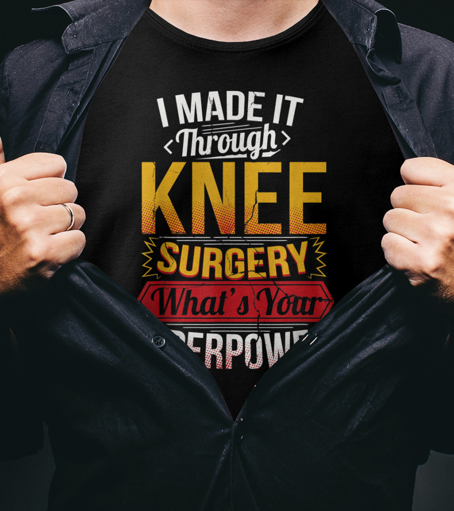 I Made It Through Knee Surgery What's Your Superpower? T-Shirt