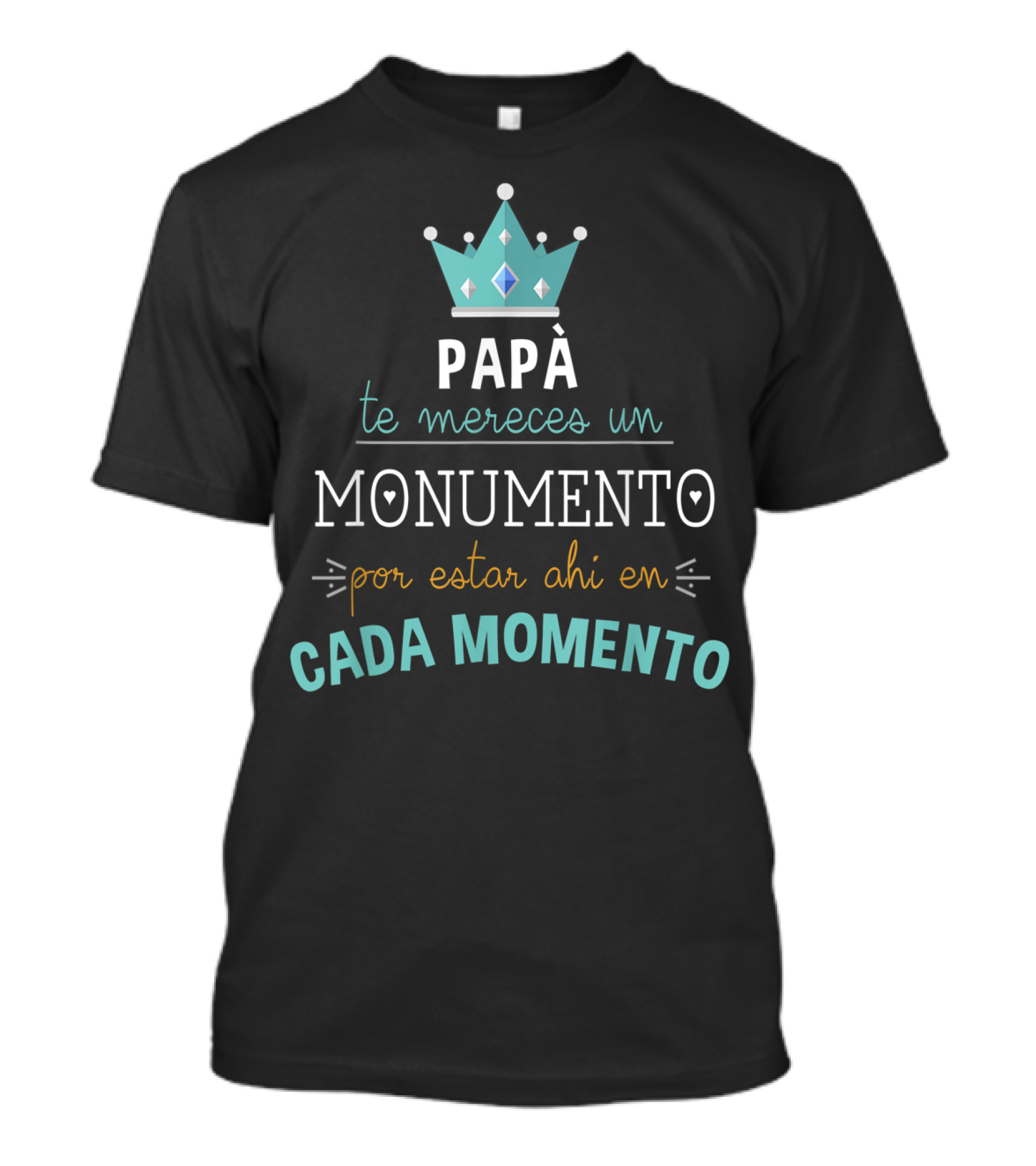 Mens Camiseta Feliz Dia Del Padre Papá Te Mereces Un Monumento Por Estar Ahi En Cada Momento T-Shirt