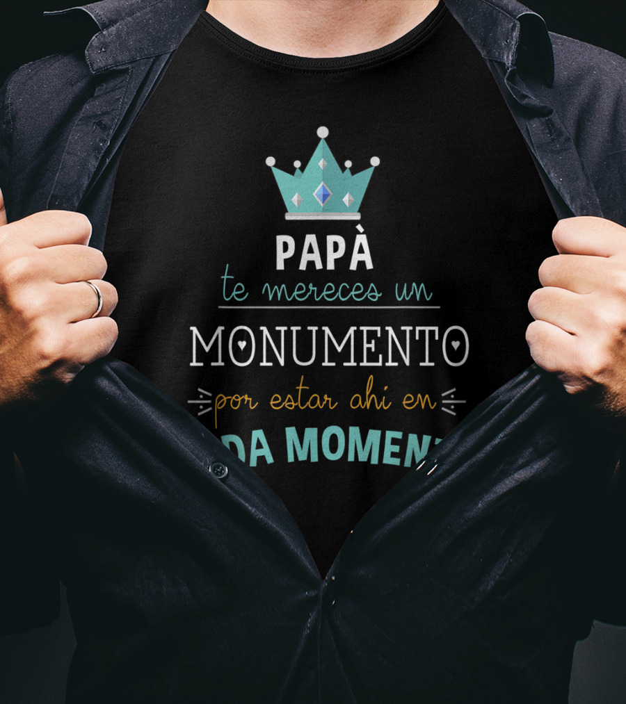 Mens Camiseta Feliz Dia Del Padre Papá Te Mereces Un Monumento Por Estar Ahi En Cada Momento T-Shirt