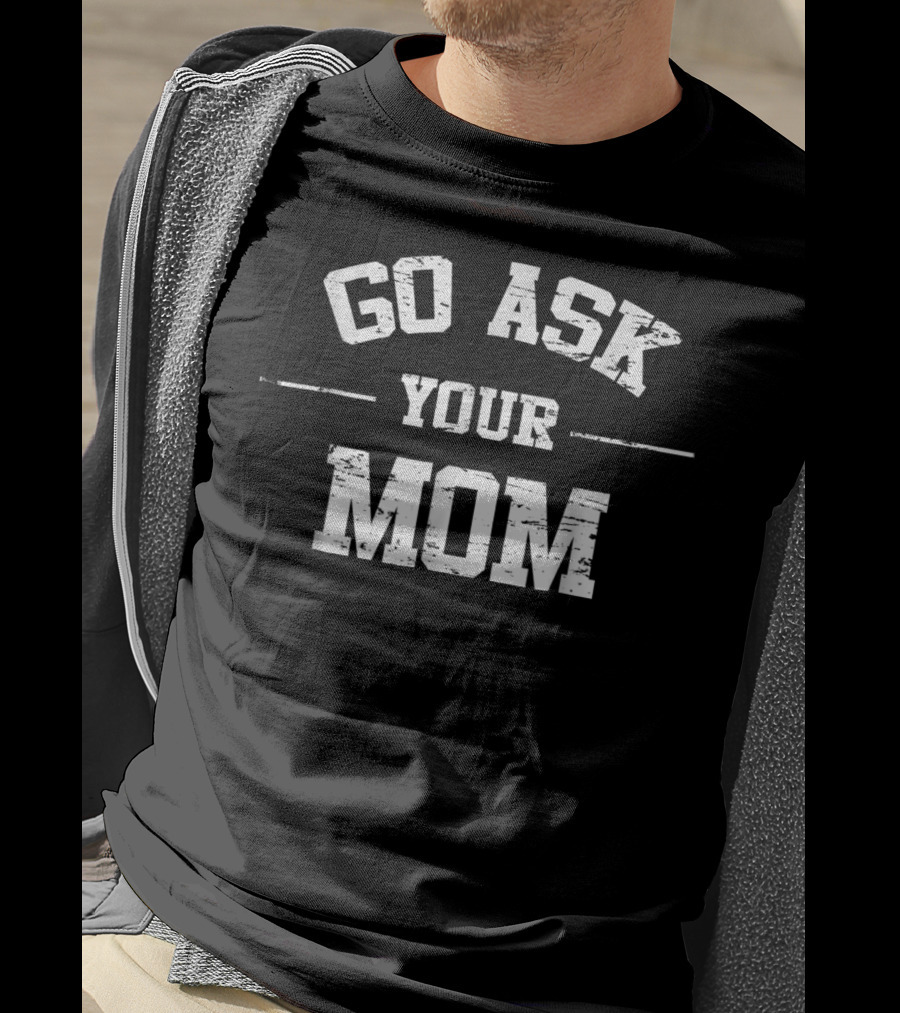 Mens Go Ask Your Mom T-Shirt
