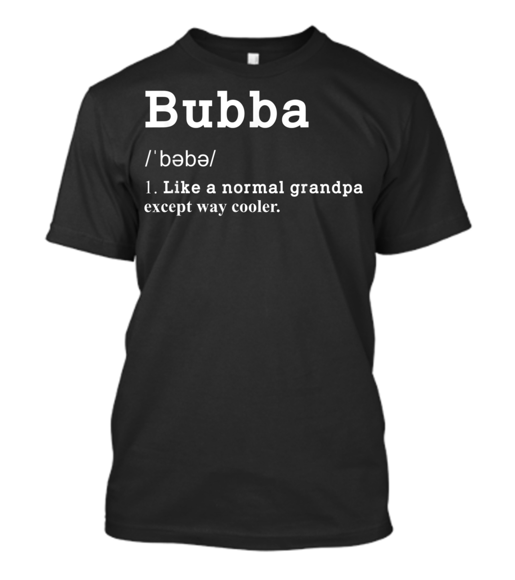 Bubba Definition Like A Normal Grandpa Except Way Cooler Mens Grandpa Bubba Funny Definition Father T-Shirt