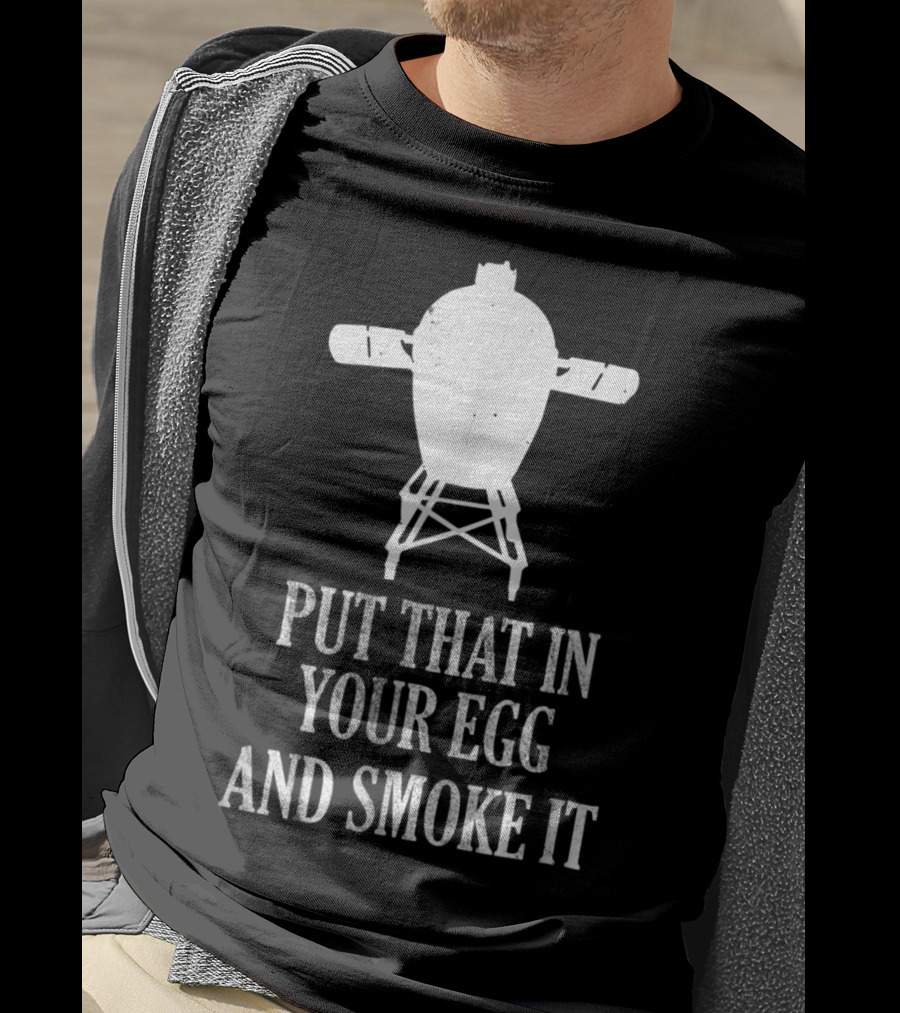 Put That In Your Egg And Smoke It Mens Funny BBQ Grilling Smoking Pitmaster T-Shirt