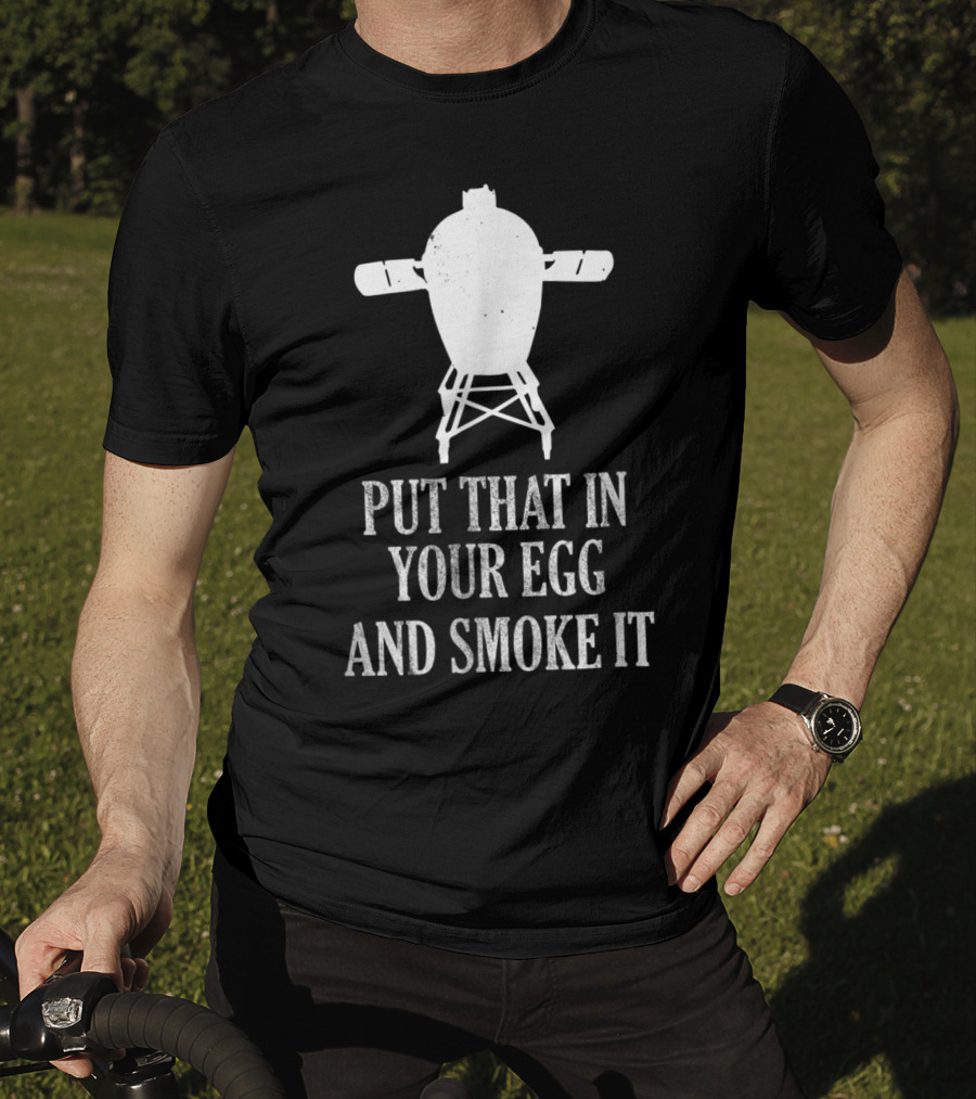 Put That In Your Egg And Smoke It Mens Funny BBQ Grilling Smoking Pitmaster T-Shirt