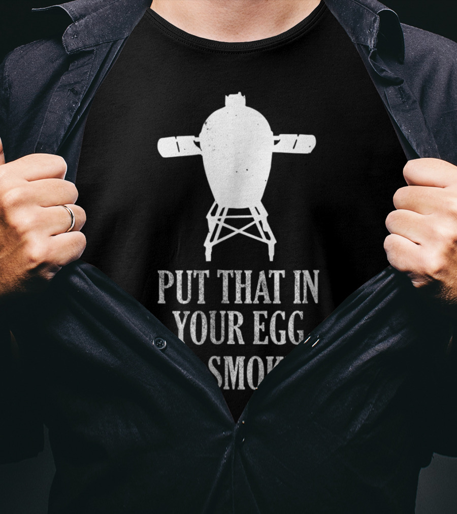 Put That In Your Egg And Smoke It Mens Funny BBQ Grilling Smoking Pitmaster T-Shirt