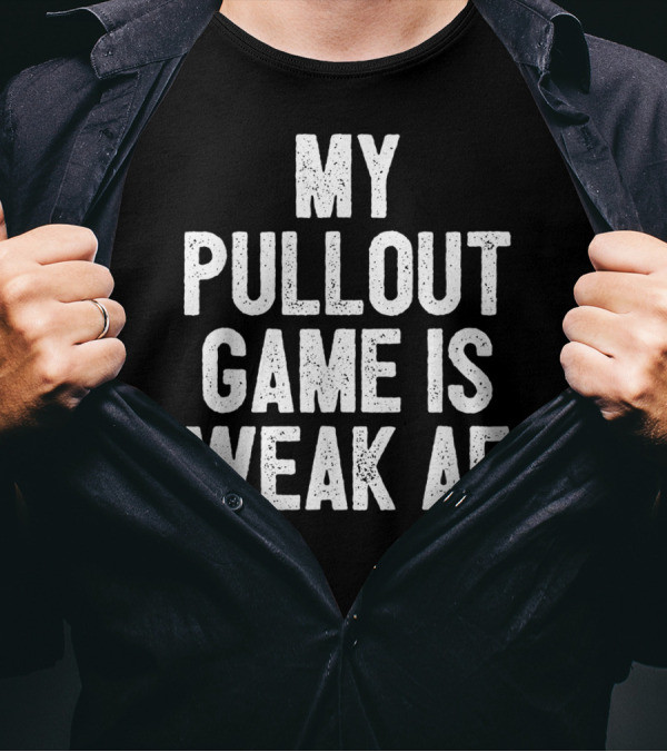 My Pullout Game Is Weak AF Funny Father's Day Mens T-Shirt