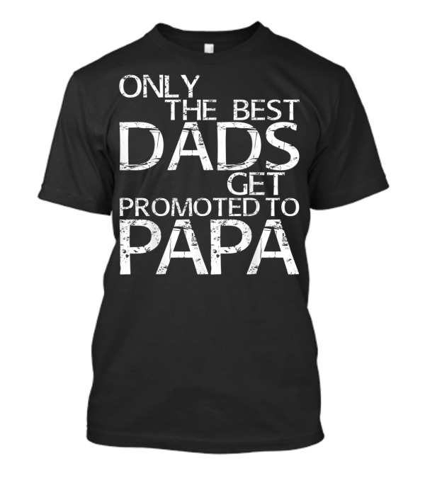 Mens Only The Best Dads Get Promoted To Papa T-Shirt