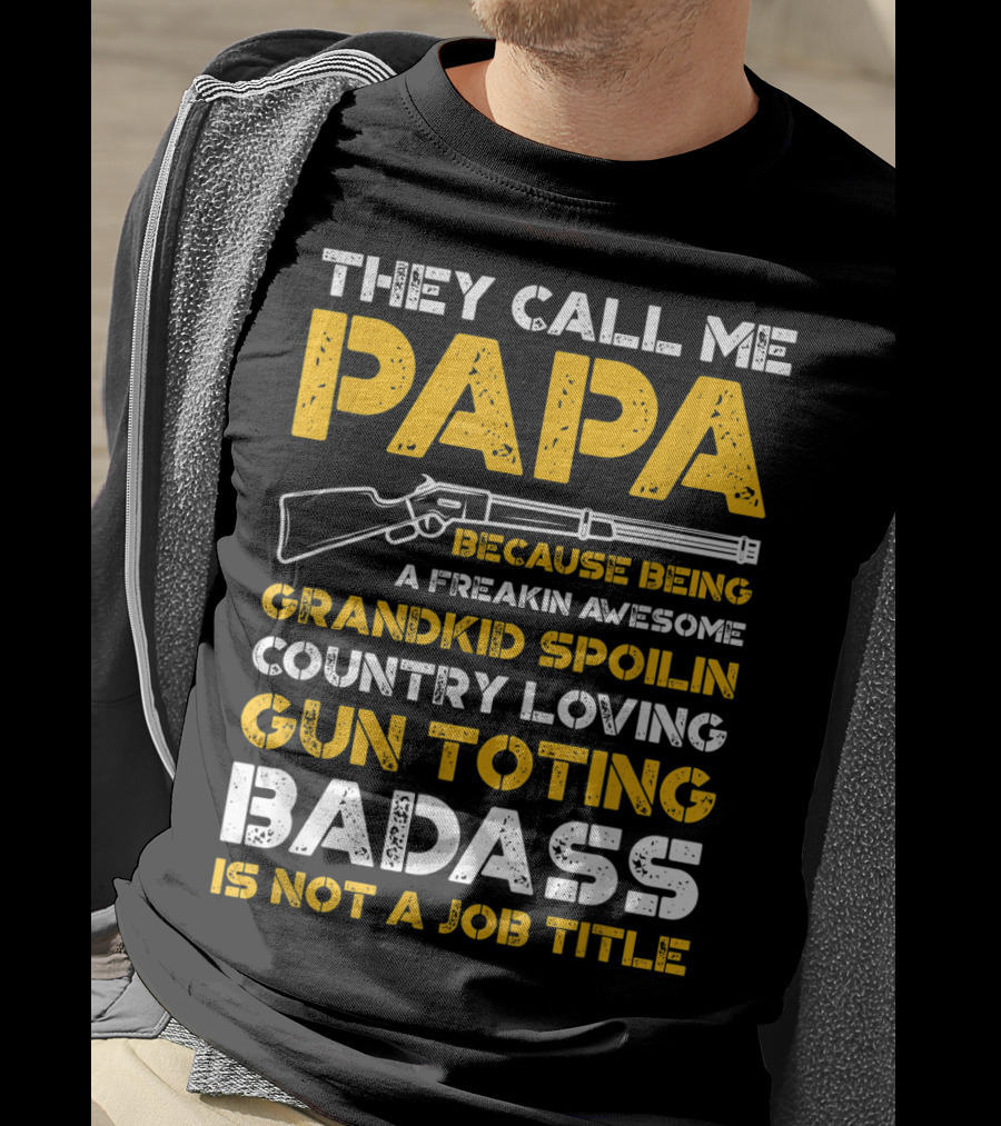 They Call Me Papa Freakin Awesome Grandkid Spoilin Country Loving Gun Toting Badass Is Not A Job Title T-Shirt