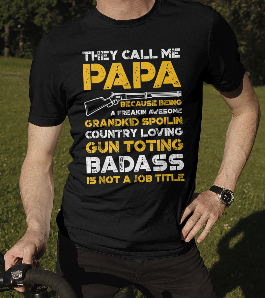 They Call Me Papa Freakin Awesome Grandkid Spoilin Country Loving Gun Toting Badass Is Not A Job Title T-Shirt