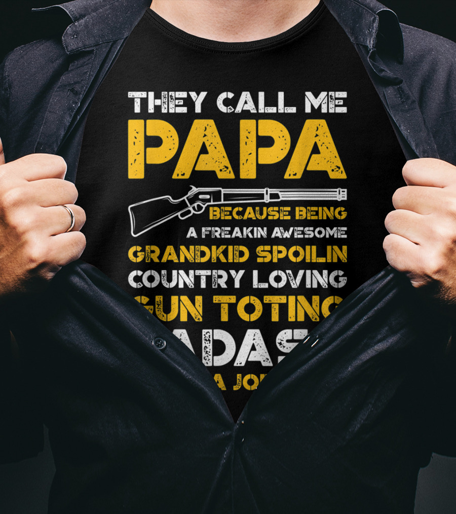 They Call Me Papa Freakin Awesome Grandkid Spoilin Country Loving Gun Toting Badass Is Not A Job Title T-Shirt