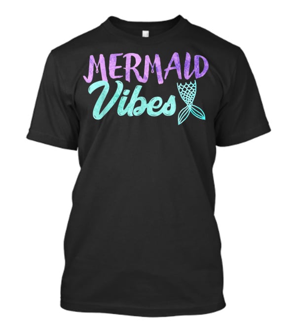 Mermaid Vibes With Mermaid Tail T-Shirt