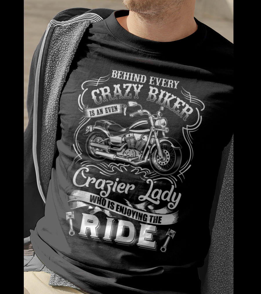 Behind Every Crazy Biker Is An Even Crazier Lady Who Is Enjoying The Ride T-Shirt