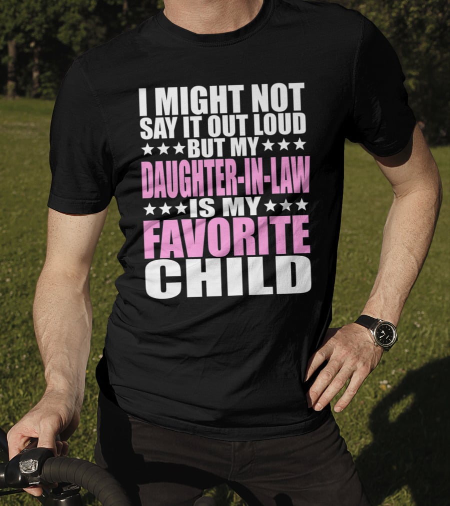 I Might Not Say It Out Loud But My Daughter-in-Law Is My Favorite Child T-Shirt