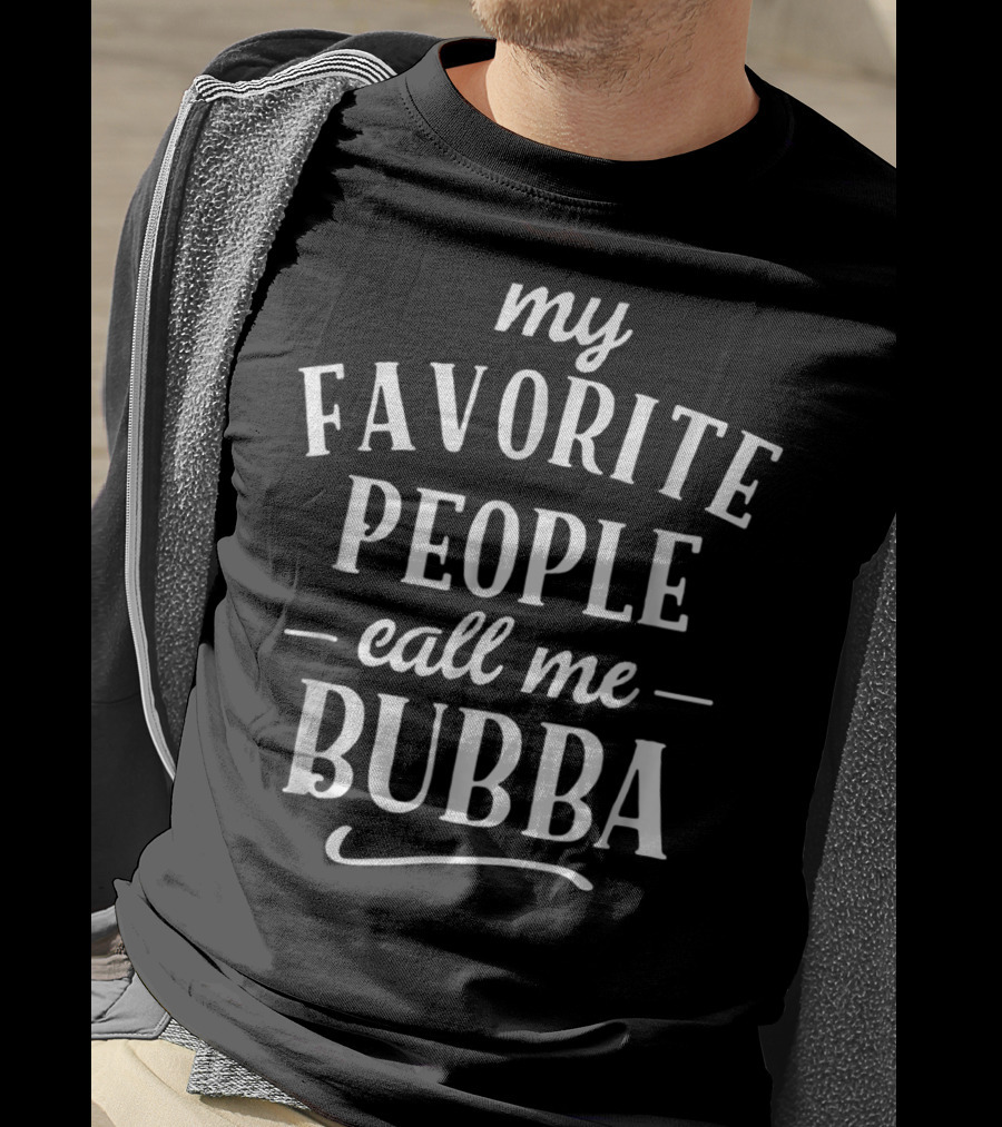 My Favorite People Call Me Bubba T-Shirt