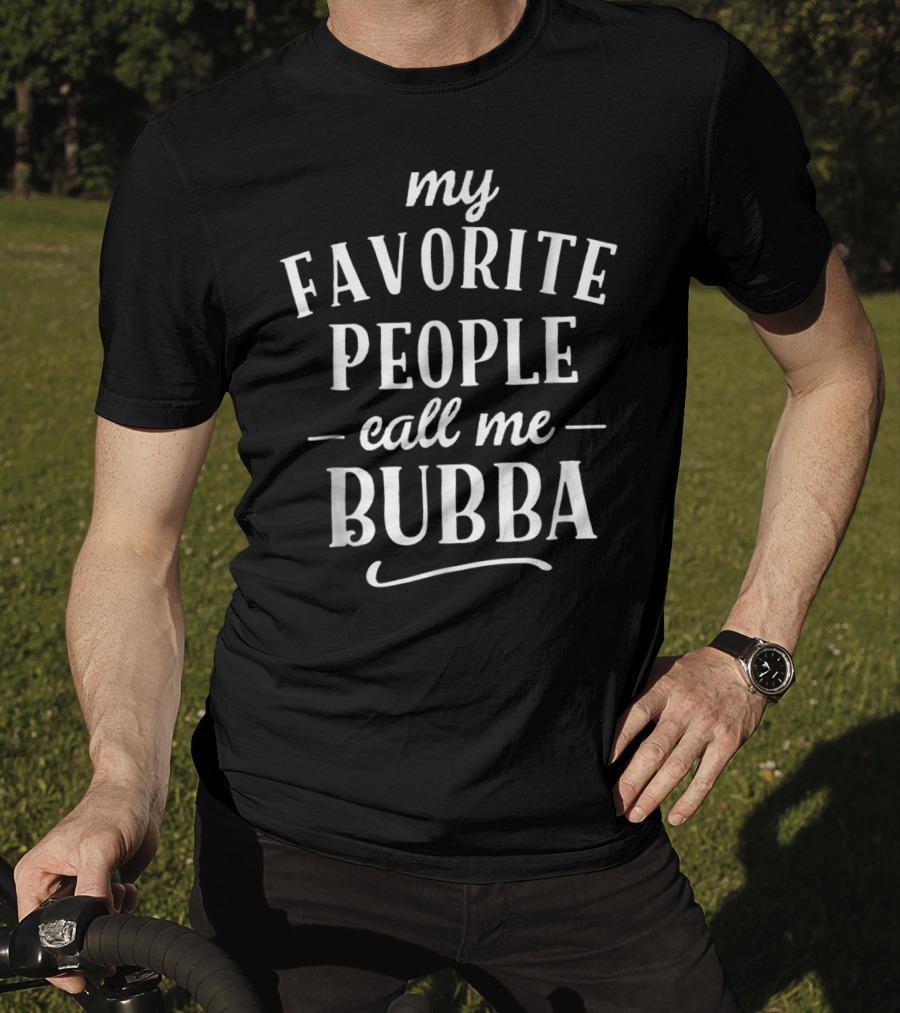 My Favorite People Call Me Bubba T-Shirt