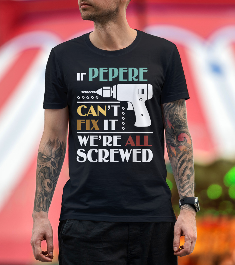 If Pepere Can't Fix It We're All Screwed T-Shirt