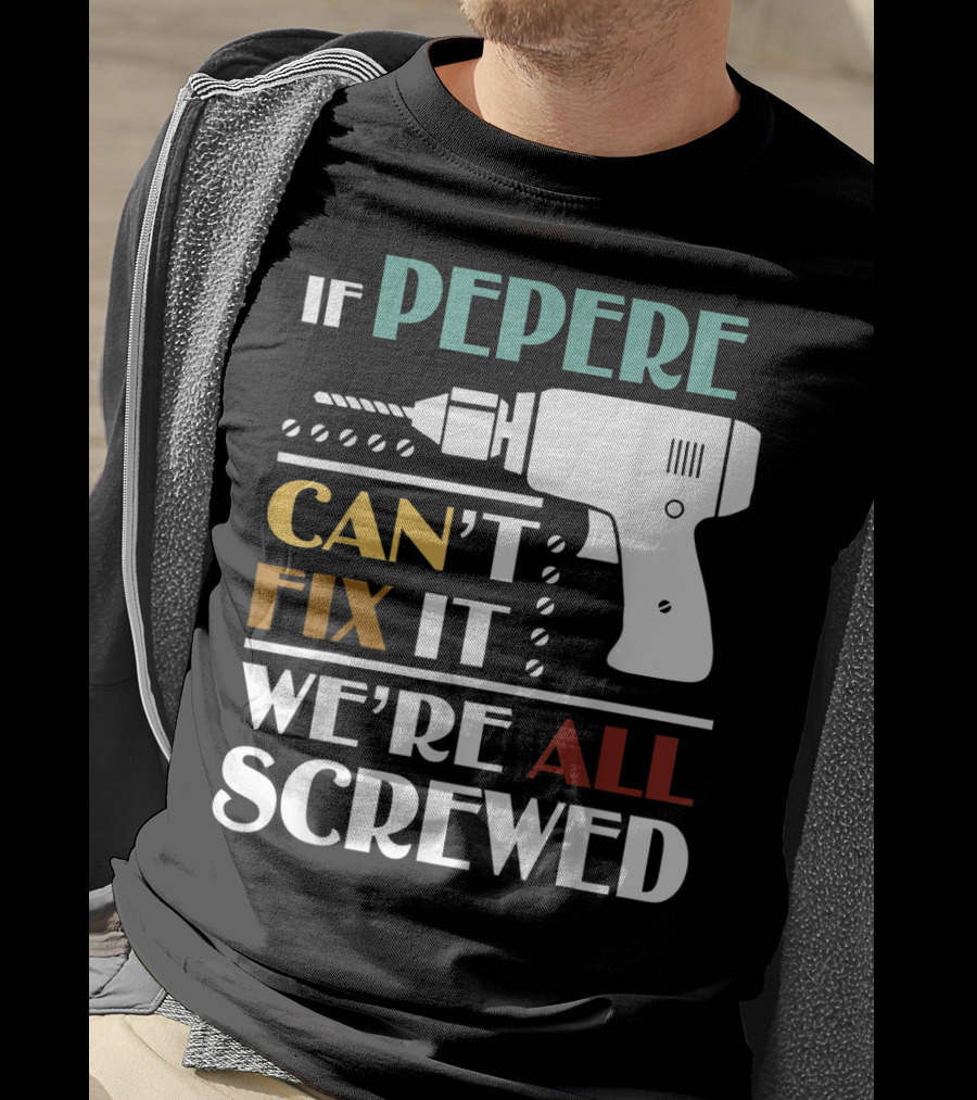 If Pepere Can't Fix It We're All Screwed T-Shirt