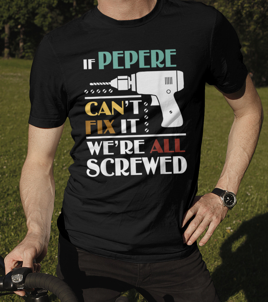 If Pepere Can't Fix It We're All Screwed T-Shirt