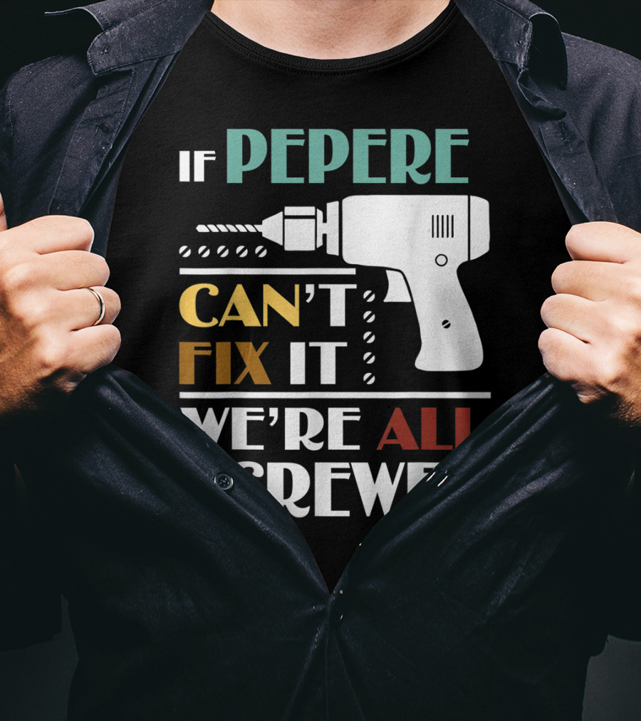 If Pepere Can't Fix It We're All Screwed T-Shirt