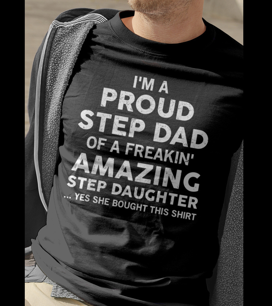 I'M A Proud Step Dad Of A Freakin' Amazing Step Daughter T-Shirt