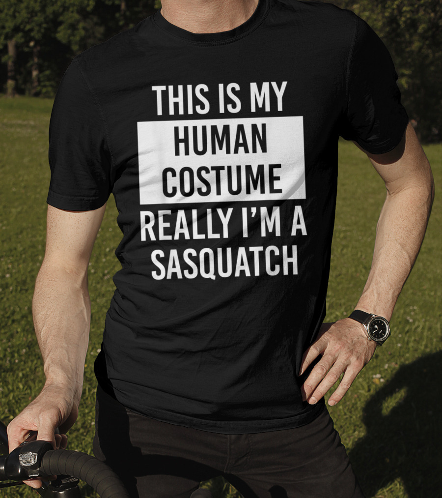 This Is My Human Costume Really I'm A Sasquatch T-Shirt