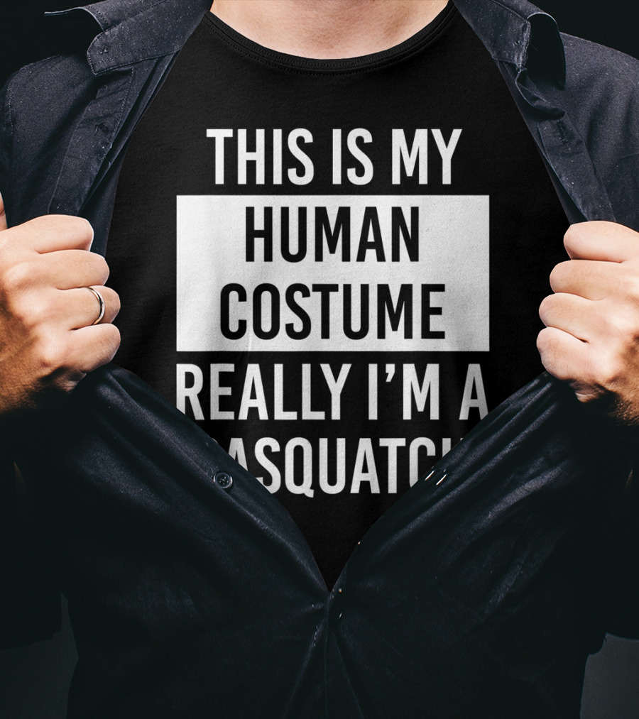 This Is My Human Costume Really I'm A Sasquatch T-Shirt