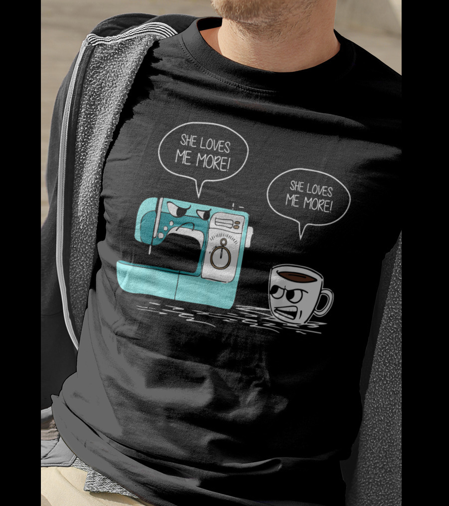 She Loves Me More Sewing Machine Coffee Rivalry T-Shirt