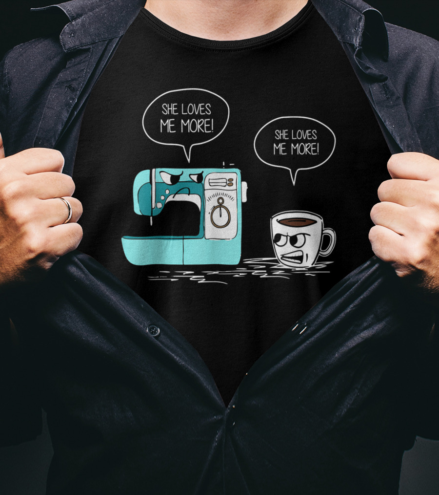She Loves Me More Sewing Machine Coffee Rivalry T-Shirt