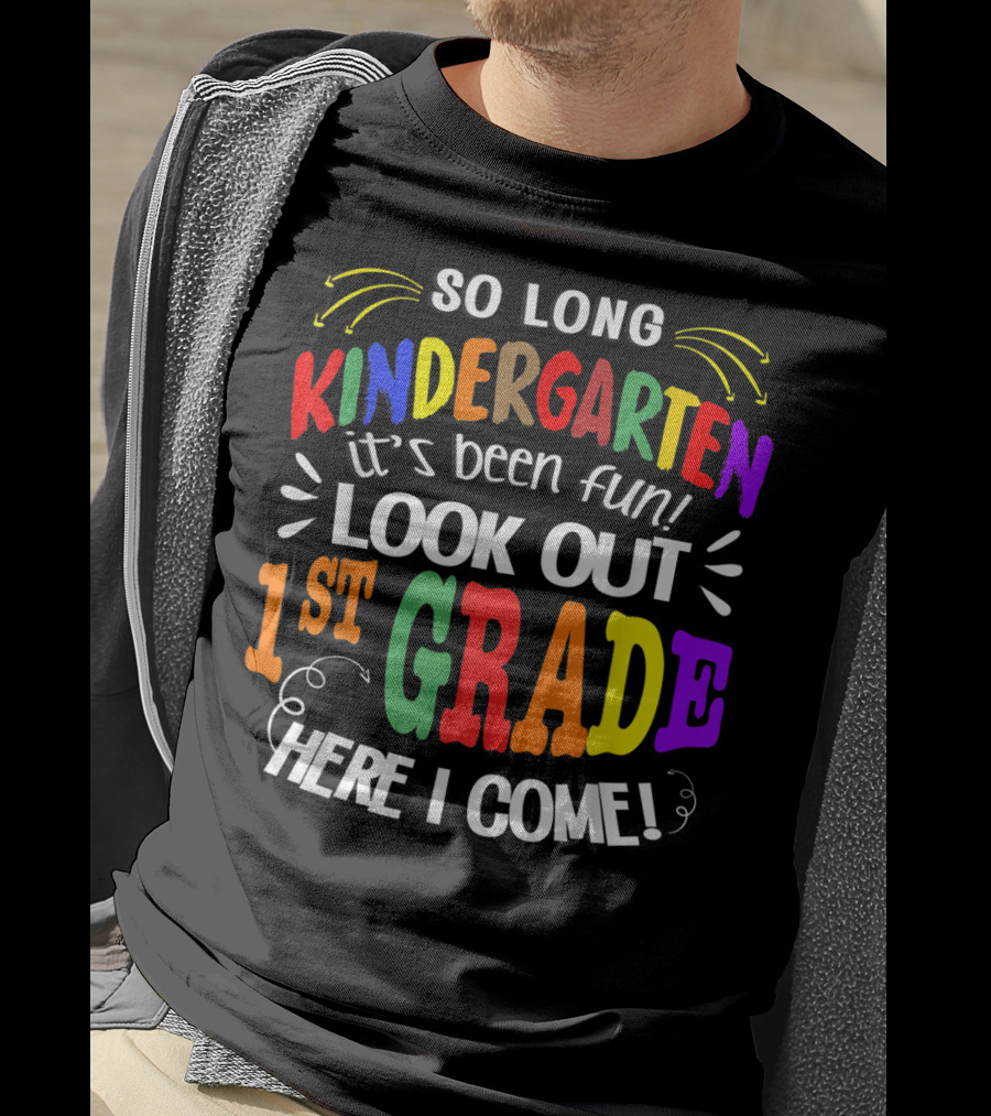 So Long Kindergarten It's Been Fun Look Out 1st Grade Here I Come T-Shirt