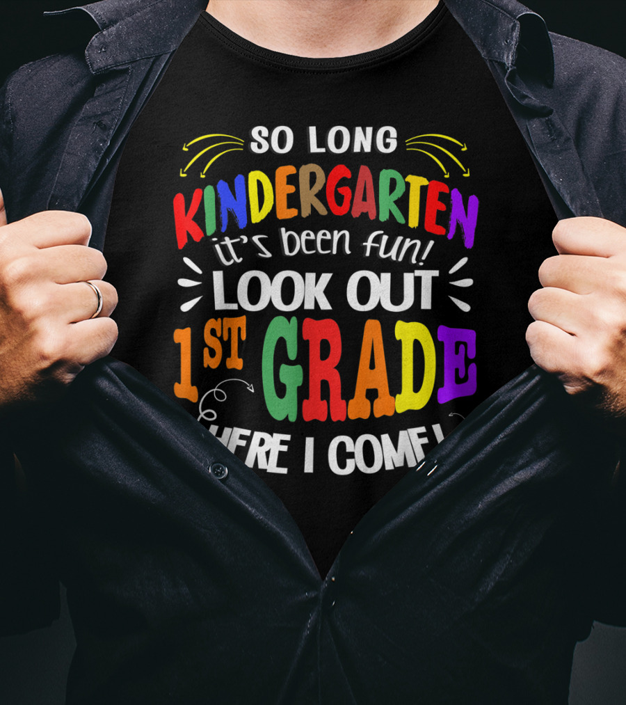 So Long Kindergarten It's Been Fun Look Out 1st Grade Here I Come T-Shirt