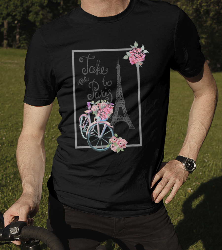 Take Me To Paris Eiffel Tower Bicycle With Roses Love Paris French T-Shirt
