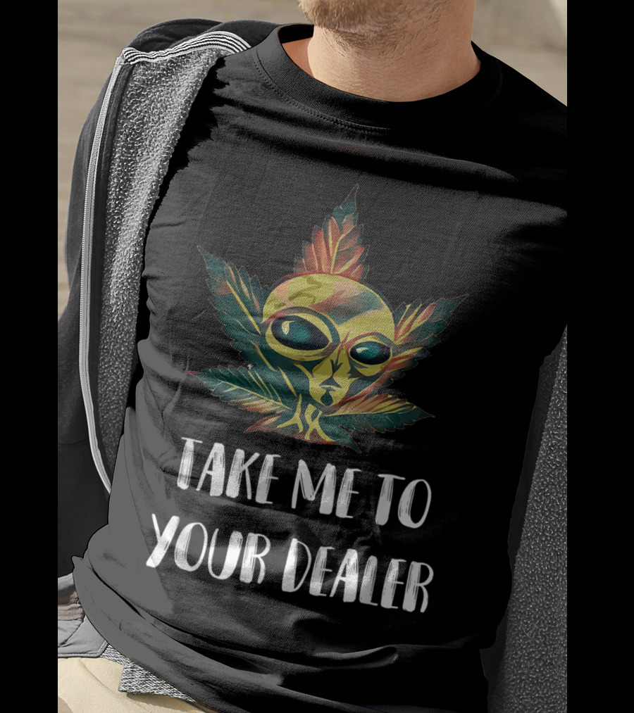Take Me To Your Dealer Funny Alien UFO Weed Mari Cannabis Marijuana Leaf T-Shirt