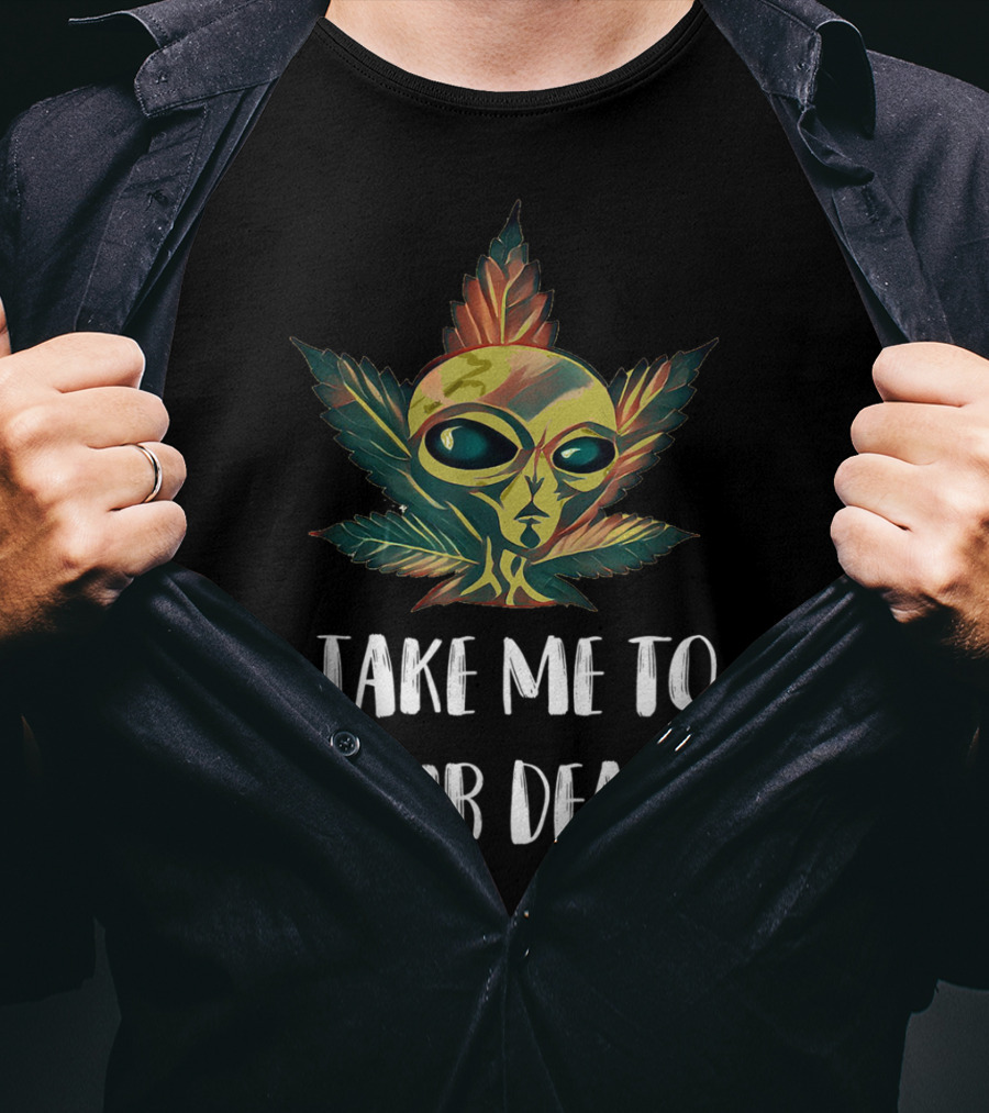 Take Me To Your Dealer Funny Alien UFO Weed Mari Cannabis Marijuana Leaf T-Shirt