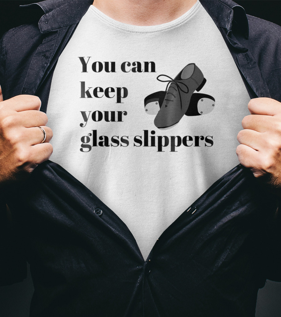 You Can Keep Your Glass Slippers Tap Dance Humor T-Shirt