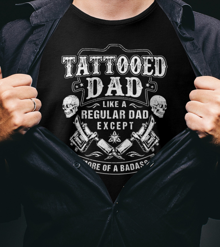 Tattooed Dad Like A Regular Dad Except More Of A Badass Skulls And Tattoo Machines T-Shirt